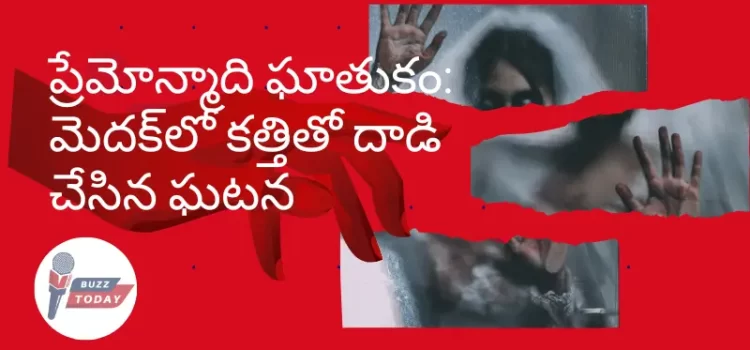 మెదక్ జిల్లాలో ప్రేమోన్మాది ఘాతుకం: కత్తితో దాడి జరిగి యువతి గాయాల పాలైంది